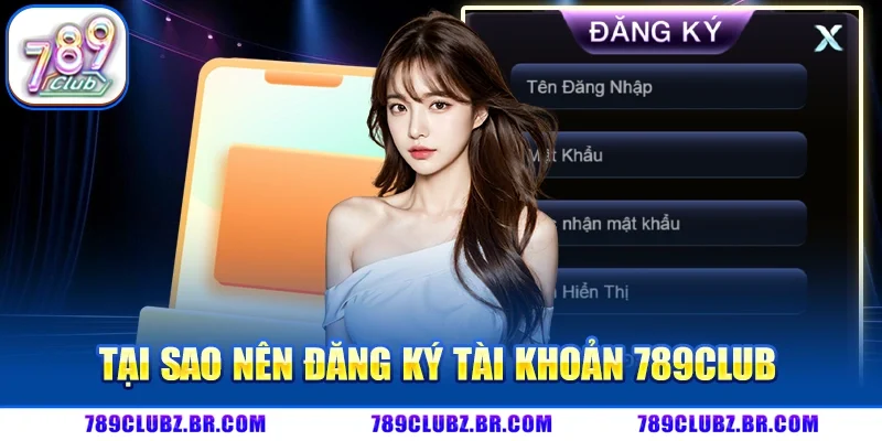 Tại Sao Nên Đăng Ký Tài Khoản 789Club